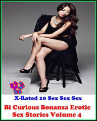 Erotica: X-Rated 10 Sex Sex Sex! Bi Curious Bonanza Erotic Sex Stories Volume 4 ( Erotic Photography, Erotic Stories, Nude Photos, Naked , Adult Nudes