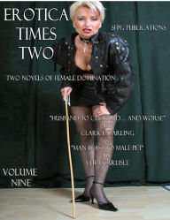 Erotica Times Two - Two Novels of Female Domination - Volume Nine Clarice Darling Author