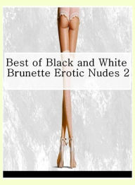 Fetish Photography Book: Naked Bi Curious Best ofBlack and White Brunette Erotic Nudes 2 ( sex, porn, fetish, bondage, oral, anal, ebony, hentai, domi