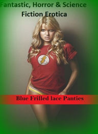 Fantastic, Horror & Science Fiction Erotica: Blue Frilled lace Panties ( Erotic Photography, Erotic Stories, Nude Photos, Naked , Adult Nudes, Breast,