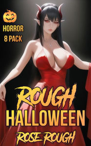 Rough Halloween: (Taboo, Dubcon, Dark Erotica, Dubious Consent, Forced Submission Sex, Gangbang, Ganged, Group Sex, Paranormal, Horror) Rose Rough Aut