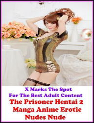 Erotica: X Marks The Spot For The Best Adult Content The Prisoner Hentai 2 Manga Anime Erotic Nudes Nude ( Erotic Photography, Erotic Stories, Nude Ph