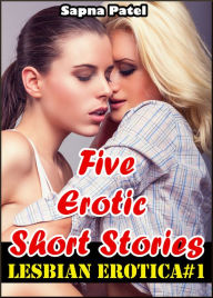Lesbian Erotica#1 (Five Erotic Short Stories) Sapna Patel Author