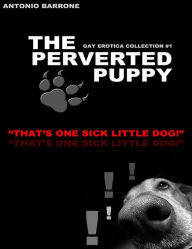 The Perverted Puppy - Gay Erotica - Collection #1 Antonio Barrone Author