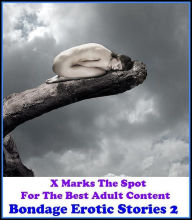 Erotica: X Marks The Spot For The Best Adult Content Bondage Erotic Stories 2 ( Erotic Photography, Domination, Bare Ass, Lesbian, She-male, Gay, Feti