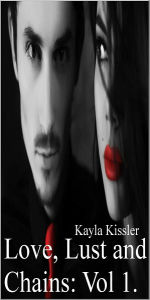 Love, Lust and Chains: Volume 1 Kayla Kissler Author