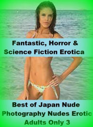 Fantastic, Horror & Science Fiction Erotica: Best ofJapan Nude Photography Nudes Erotic Adults Only 3 ( Erotic Photography, Erotic Stories, Nude Photo