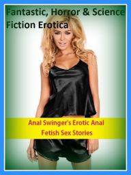 Fantastic, Horror & Science Fiction Erotica: Anal Swinger's Erotic Anal Fetish Sex Stories ( Erotic Photography, Erotic Stories, Nude Photos, Naked ,