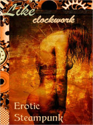 Like Clockwork: Steampunk Erotica J. Blackmore Author