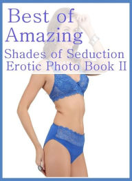 Romance: Naked Bi Curious Best ofAmazing Shades of Seduction Erotic Photo Book II ( sex, porn, fetish, bondage, oral, anal, ebony, hentai, domination,