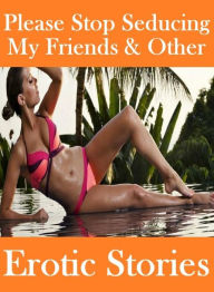 xxx:Butt Sex Anal Envisioned Please Stop Seducing My Friends & Other Erotic Stories ( sex, porn, fetish, Bondage, oral, anal, ebony, hentai, dominatio