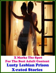 Erotica: X Marks The Spot For The Best Adult Content Lusty Lesbian Prison X-rated Stories ( Erotic Photography, Erotic Stories, Nude Photos, Naked , A