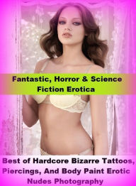 Fantastic, Horror & Science Fiction Erotica: Best ofHardcore Bizarre Tattoos, Piercings, And Body Paint Erotic Nudes Photography ( Erotic Photography,