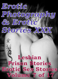 Erotica Prison: Erotic Photography & Erotic Stories XXX Lesbian Prison Stories Erotic Sex Stories Volume 7 of 17 ( Erotic Photography, Erotic Stories,