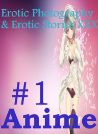 Erotica Anime: Erotic Photography & Erotic Stories XXX #1 Anime ( Erotic Photography, Erotic Stories, Nude Photos, Naked, Adult Nudes, Domination, Les