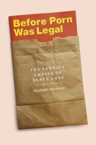 Before Porn Was Legal: The Erotica Empire of Beate Uhse Elizabeth Heineman Author