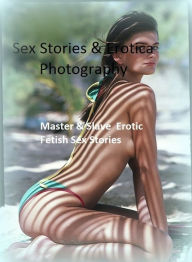 Sex Stories & Erotica Photography: Master & Slave : Erotic Fetish Sex Stories ( Erotic Photography, Erotic Stories, Nude Photos, Naked , Adult Nudes,