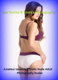 Sex Stories & Erotica Photography: Amateur Upskirts 2 Erotic Nude Adult Photography Nudes ( Erotic Photography, Erotic Stories, Nude Photos, Naked , A