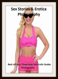 Sex Stories & Erotica Photography: Best ofCrazy Three-Sum Sex Erotic Nudes Photography ( Erotic Photography, Erotic Stories, Nude Photos, Naked , Adul