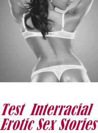 Nudes: Interracial Sexy Interracial Crazy Hardcore Test : Interracial Erotic Sex Stories ( sex, porn, fetish, bondage, oral, anal, ebony, hentai, domi