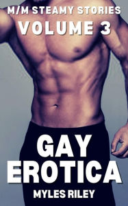 Gay Erotica - Volume 3: M-M Steamy Stories Myles Riley Author