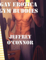 Gay Erotica: Gym Buddies Jeffrey O'Connor Author