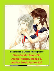 Sex Stories & Erotica Photography: Fiery Combo Bonus 3d Anime, Hentai, Manga & Lesbian Erotic Stories #10 ( Erotic Photography, Erotic Stories, Nude P
