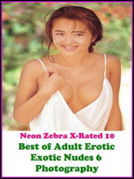 Erotica: Neon Zebra X-Rated 10! Best ofAdult Erotic Exotic Nudes 6 Photography ( Erotic Photography, Erotic Stories, Nude Photos, Naked , Adult Nudes,