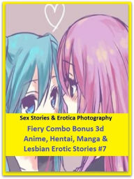 Sex Stories & Erotica Photography: Fiery Combo Bonus 3d Anime, Hentai, Manga & Lesbian Erotic Stories #7 ( Erotic Photography, Erotic Stories, Nude Ph