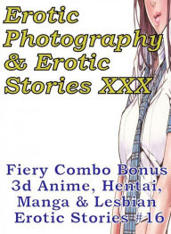 Erotica Hantai: Erotic Photography & Erotic Stories XXX Fiery Combo Bonus 3d Anime, Hentai, Manga & Lesbian Erotic Stories #16 ( Erotic Photography, E