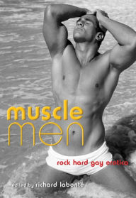Muscle Men: Rock Hard Gay Erotica Richard Labonté Editor