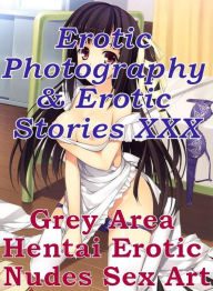 Erotica Nudes: Erotic Photography & Erotic Stories XXX Grey Area Hentai Erotic Nudes Sex Art ( Erotic Photography, Erotic Stories, Nude Photos, Naked,