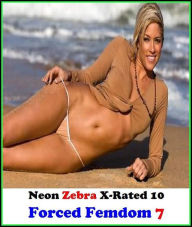 Gay:Neon Zebra X-Rated 10!Forced Femdom 7 ( Erotic Photography, Erotic Stories, Nude Photos, Naked , Adult Nudes, Breast, Domination, Bare Ass, Lesbia