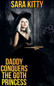 Daddy Conquers the Goth Princess: (Taboo erotica, taboo sex, dubcon, dubious consent, forced submission, forced sex, forced erotica, virgin, bareback)