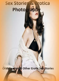 Sex Stories & Erotica Photography: Oral Fixation & Other Erotic Sex Stories ( Erotic Photography, Erotic Stories, Nude Photos, Naked , Adult Nudes, Br