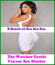 Erotica: X-Rated 10 Sex Sex Sex The Watcher Erotic Voyeur Sex Stories ( Erotic Photography, Erotic Stories, Nude Photos, Naked , Adult Nudes, Breast,