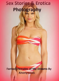 Sex Stories & Erotica Photography: Fantasy Females of My Dreams By Anonymous ( Erotic Photography, Erotic Stories, Nude Photos, Naked , Adult Nudes, B