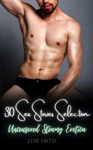 Uncensored Steamy Erotica: 30 Sex Stories Selection Jade Ortiz Author