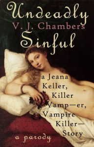 Undeadly Sinful: A Jeana Keller, Killer Vamp--er, Vampire Killer--Story V. J. Chambers Author