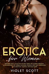 Erotica for Women: Arousing Adult Collection of Dirty Taboo Sex Stories, Orgasmic, Rough Spanking, Hot Lesbian Fantasies, Femdom, First Time, Threesom