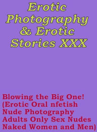 Erotica Domination: Erotic Photography & Erotic Stories XXX Blowing the Big One! (Erotic Oral nfetish Nude Photography Adults Only Sex Nudes Naked Wom