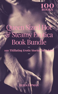 Queen Sized Hot & Steamy Erotica Book Bundle: 100 Titillating Erotic Stories for Adults Eliza Lipman Author