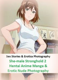 Sex Stories & Erotica Photography: She-male Stronghold 2 Hentai Anime Manga & Erotic Nude Photography ( Erotic Photography, Erotic Stories, Nude Photo