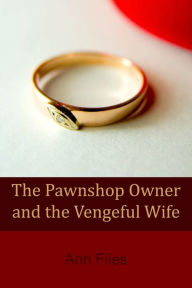 The Pawnshop Owner and the Vengeful Wife and Other Erotica Short Stories Ann Files Author