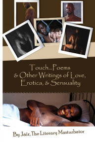 Touch...Poems & Others Writings Of Love, Erotica, & Sensuality The Literary Masturbator Jair Author