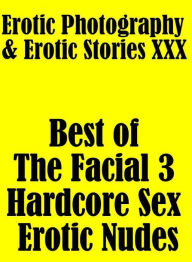 Erotica Porn: Erotic Photography & Erotic Stories XXX Best of The Facial 3 ( Hardcore Sex Erotic Nudes) ( Erotic Photography, Erotic Stories, Nude Pho
