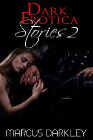 Dark Erotica Stories 2 Marcus Darkley Author