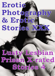 Erotica Lesbian: Erotic Photography & Erotic Stories XXX Lusty Lesbian Prison X-rated Stories 4 ( Erotic Photography, Erotic Stories, Nude Photos, Nak