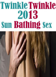 Teen: Fetish Sex and Bondage Erotica Twinkle Twinkle 2013 Sun Bathing Sex ( sex, porn, fetish, bondage, oral, anal, ebony, hentai, domination, erotic