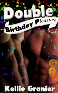 Gay Erotica: Double Birthday Pleasure Kellie Granier Author